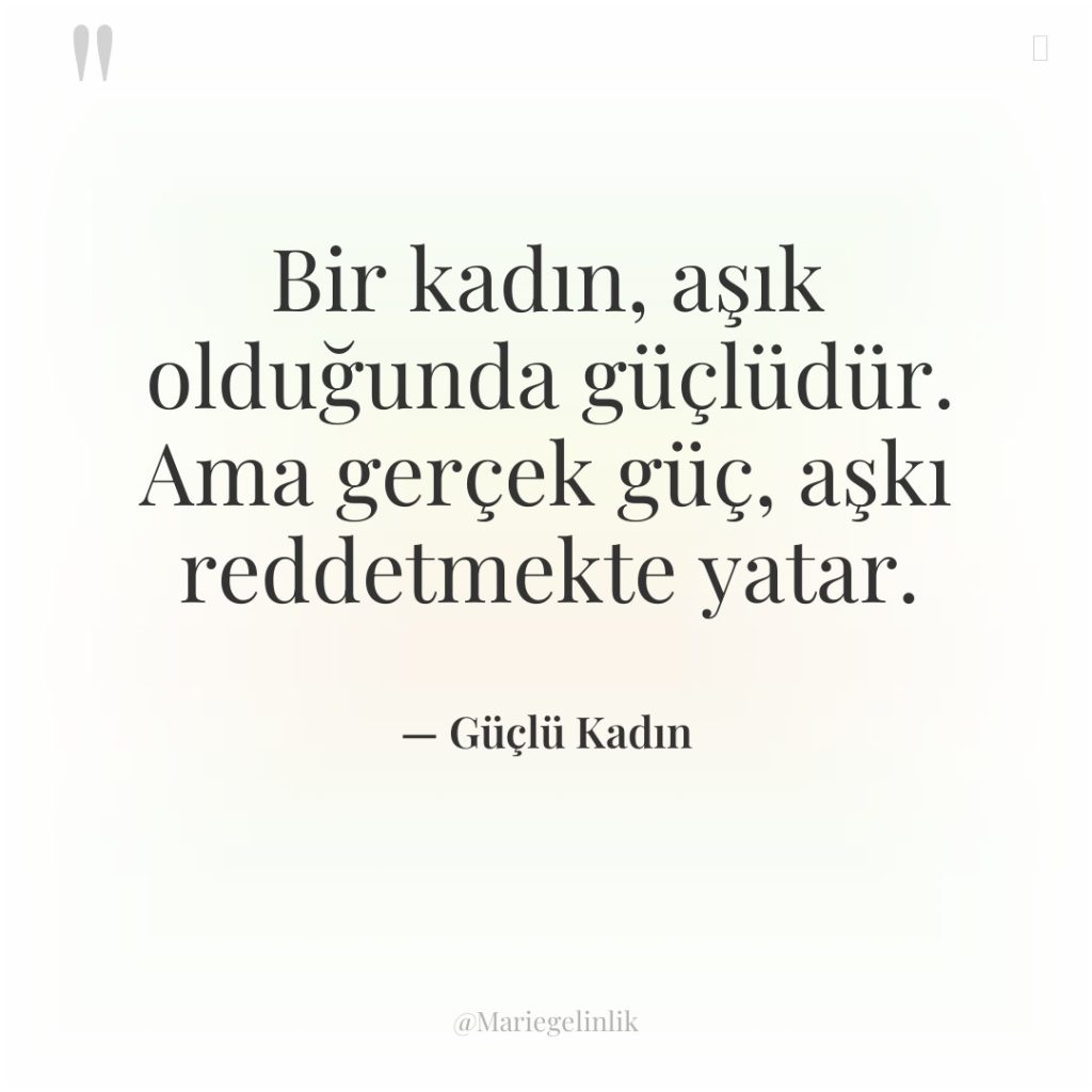 Bir kadın, aşık olduğunda güçlüdür. Ama gerçek güç, aşkı reddetmekte…