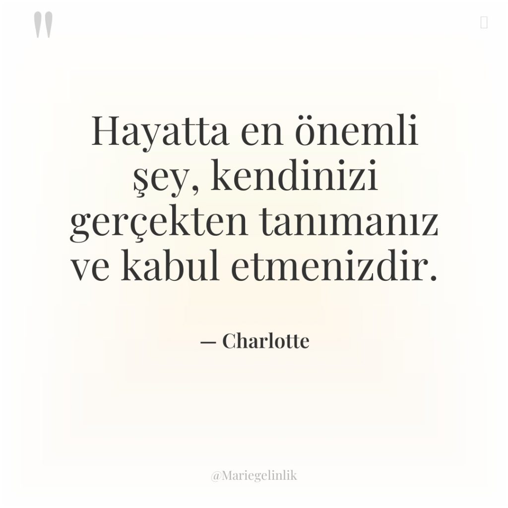 Hayatta en önemli şey, kendinizi gerçekten tanımanız ve kabul etmenizdir.
