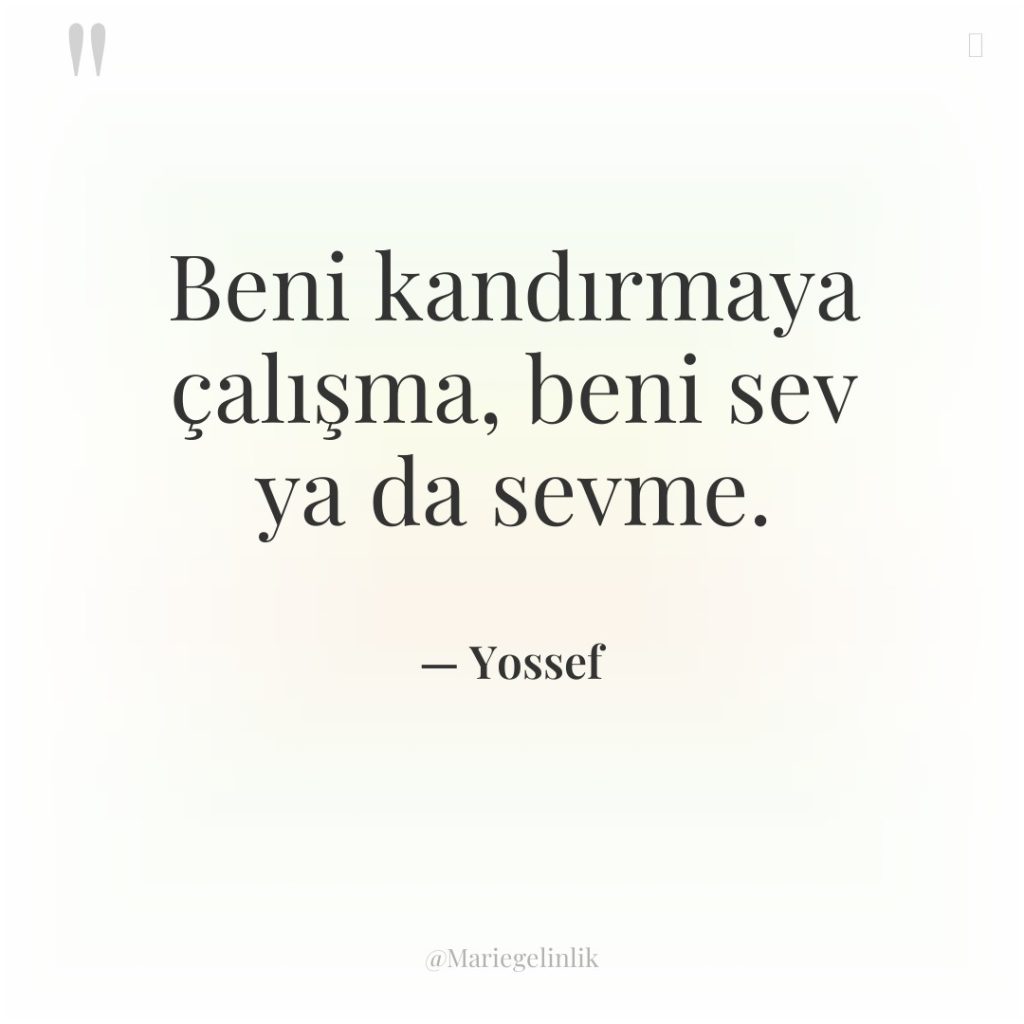 Beni kandırmaya çalışma, beni sev ya da sevme.