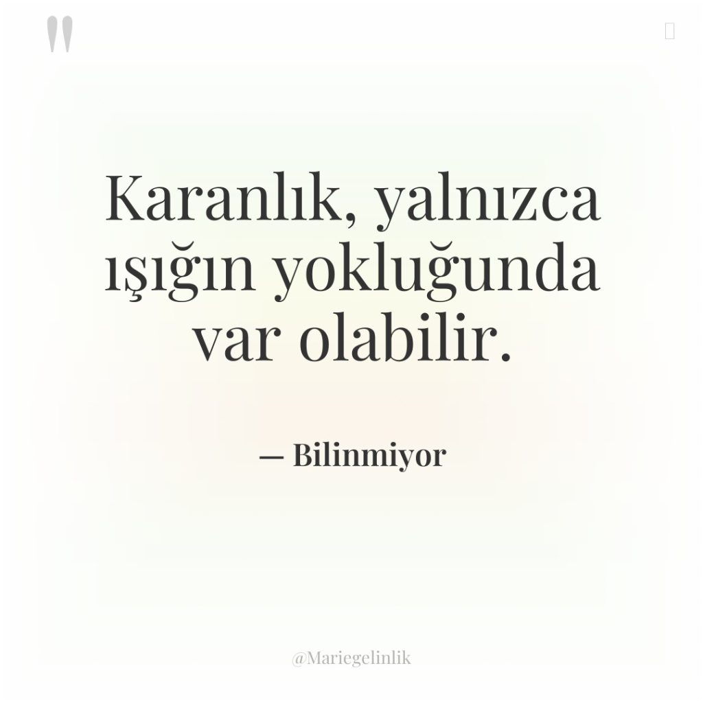 Karanlık, yalnızca ışığın yokluğunda var olabilir.