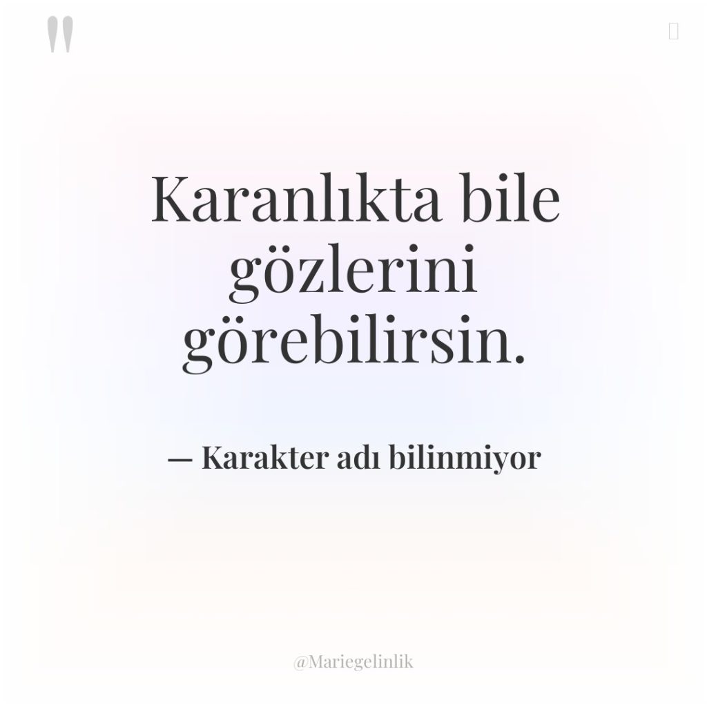 Karanlıkta bile gözlerini görebilirsin.