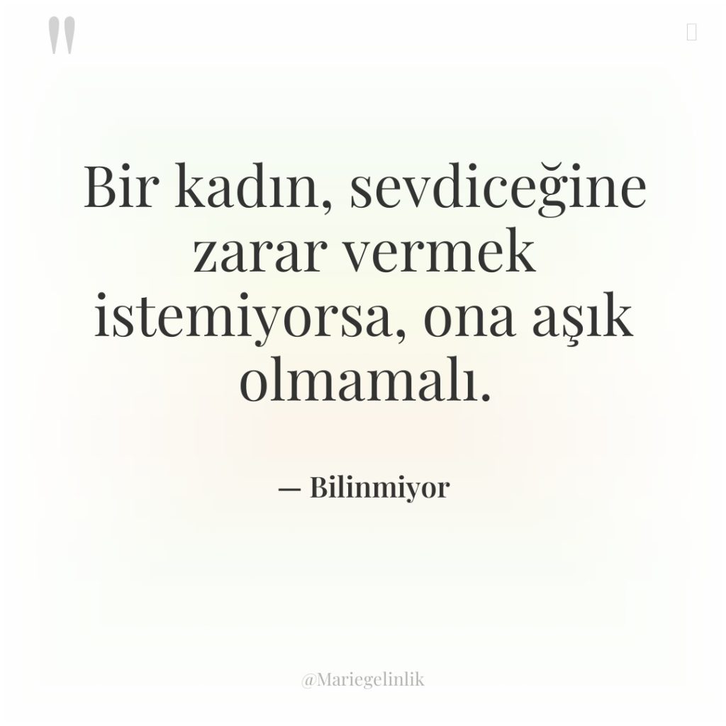 Bir kadın, sevdiceğine zarar vermek istemiyorsa, ona aşık olmamalı.