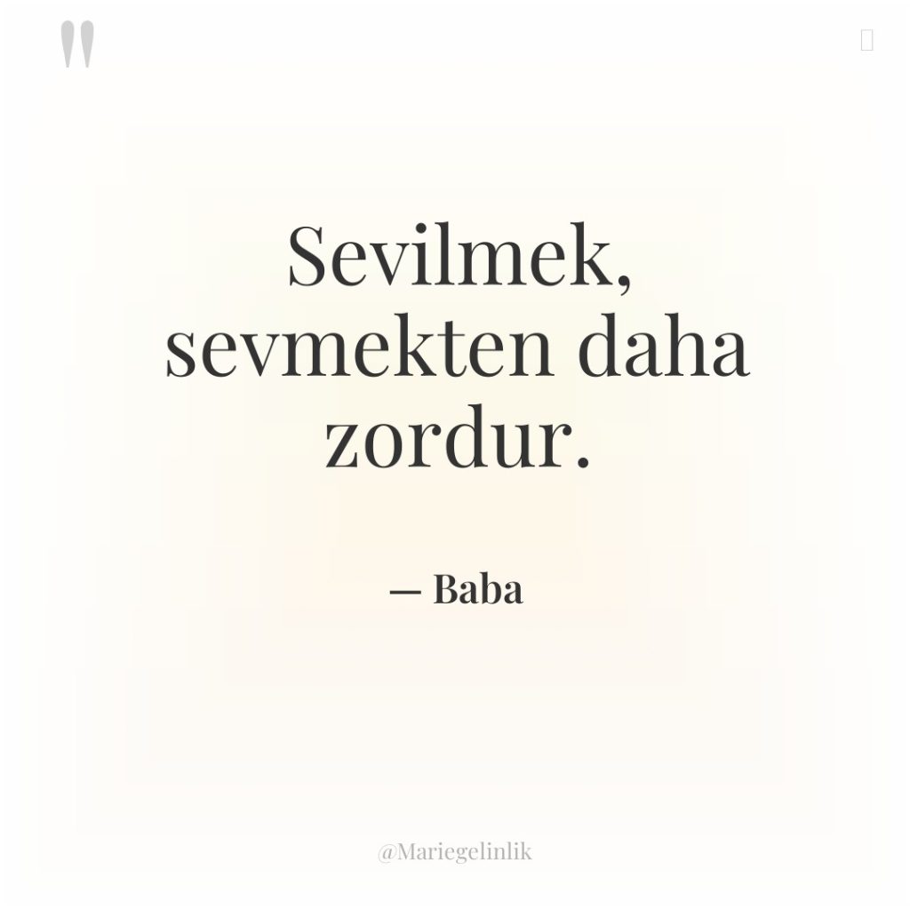 Sevilmek, sevmekten daha zordur.