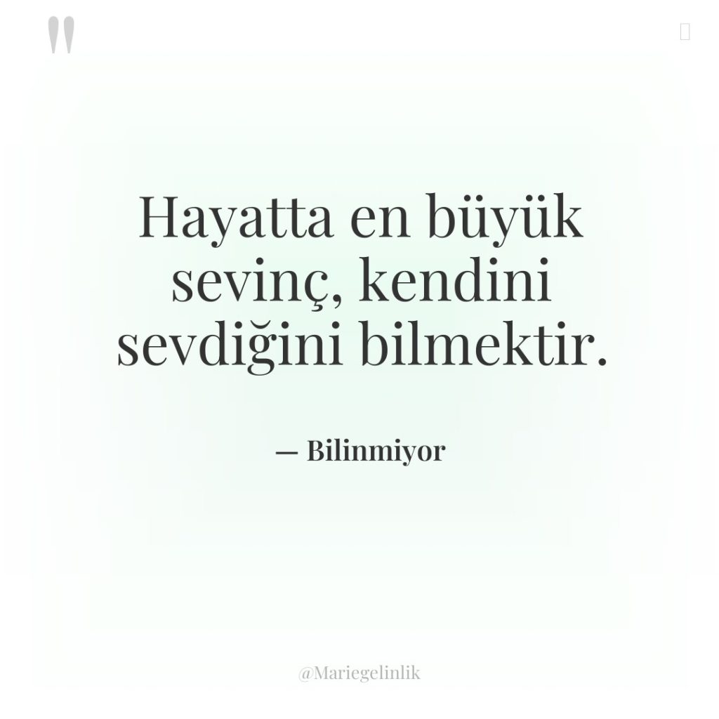 Hayatta en büyük sevinç, kendini sevdiğini bilmektir.