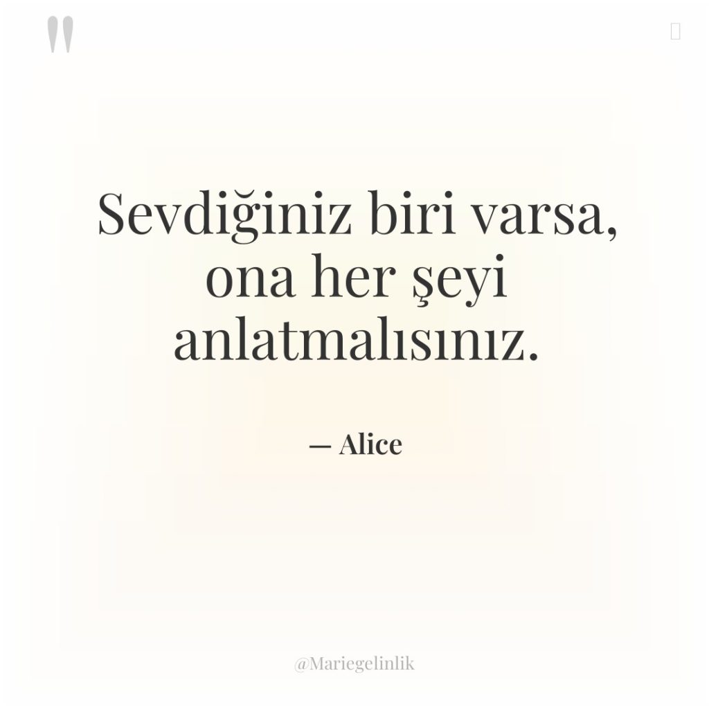 Sevdiğiniz biri varsa, ona her şeyi anlatmalısınız.