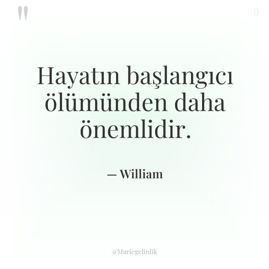Hayatın başlangıcı ölümünden daha önemlidir.
