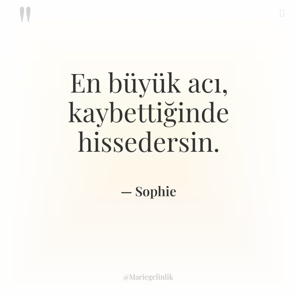 En büyük acı, kaybettiğinde hissedersin.