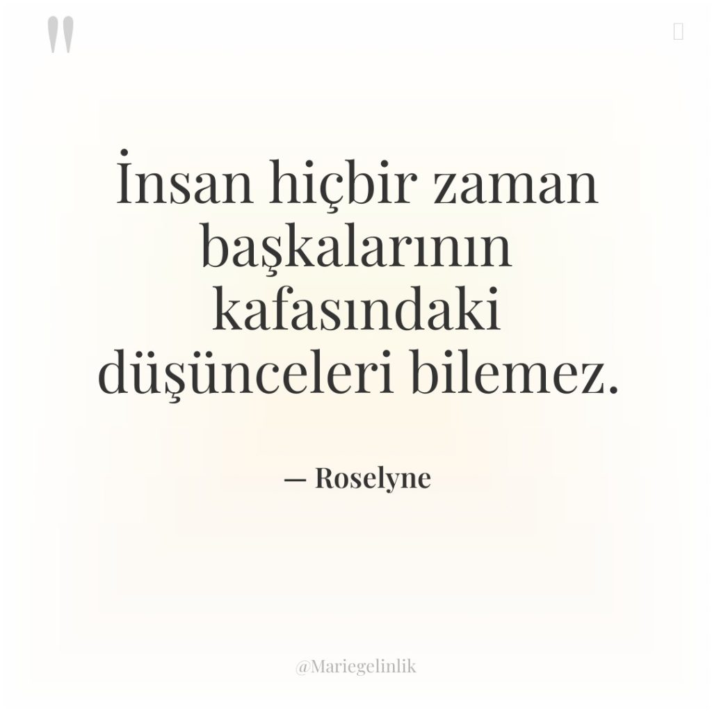 İnsan hiçbir zaman başkalarının kafasındaki düşünceleri bilemez.