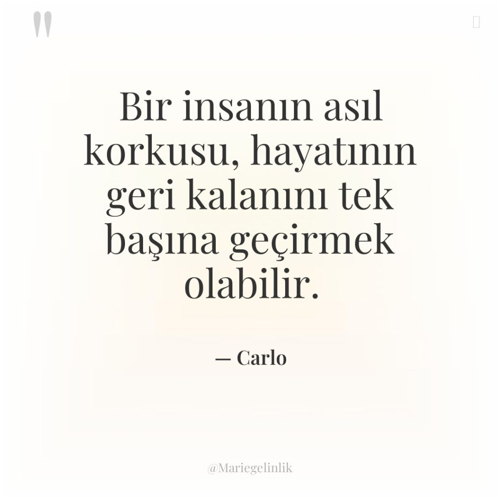 Bir insanın asıl korkusu, hayatının geri kalanını tek başına geçirmek…