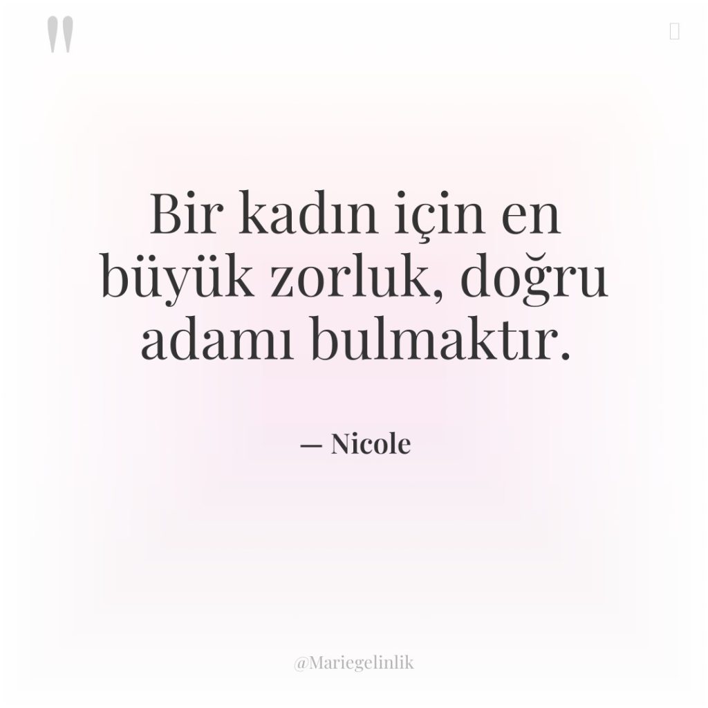 Bir kadın için en büyük zorluk, doğru adamı bulmaktır.