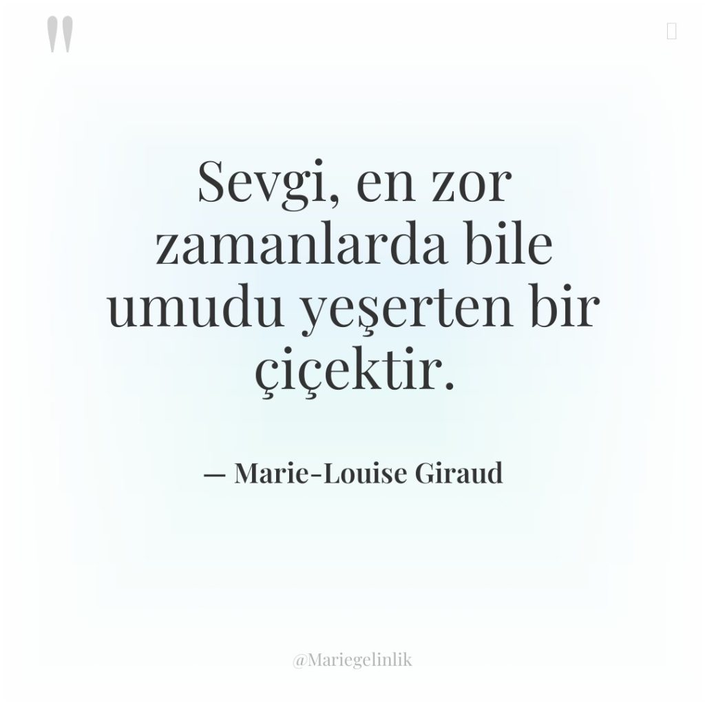 Sevgi, en zor zamanlarda bile umudu yeşerten bir çiçektir.