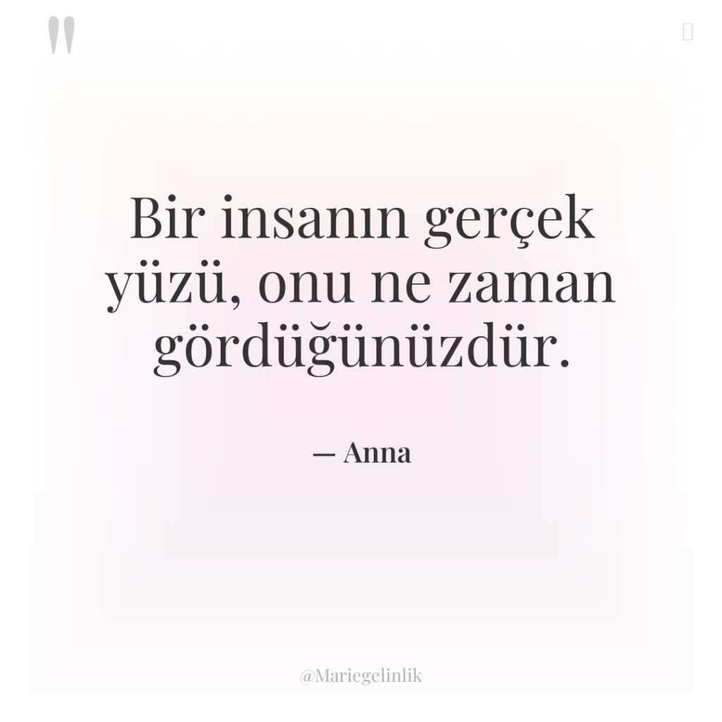 Bir insanın gerçek yüzü, onu ne zaman gördüğünüzdür.