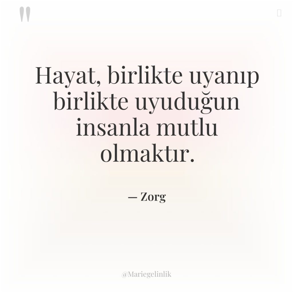 Hayat, birlikte uyanıp birlikte uyuduğun insanla mutlu olmaktır.