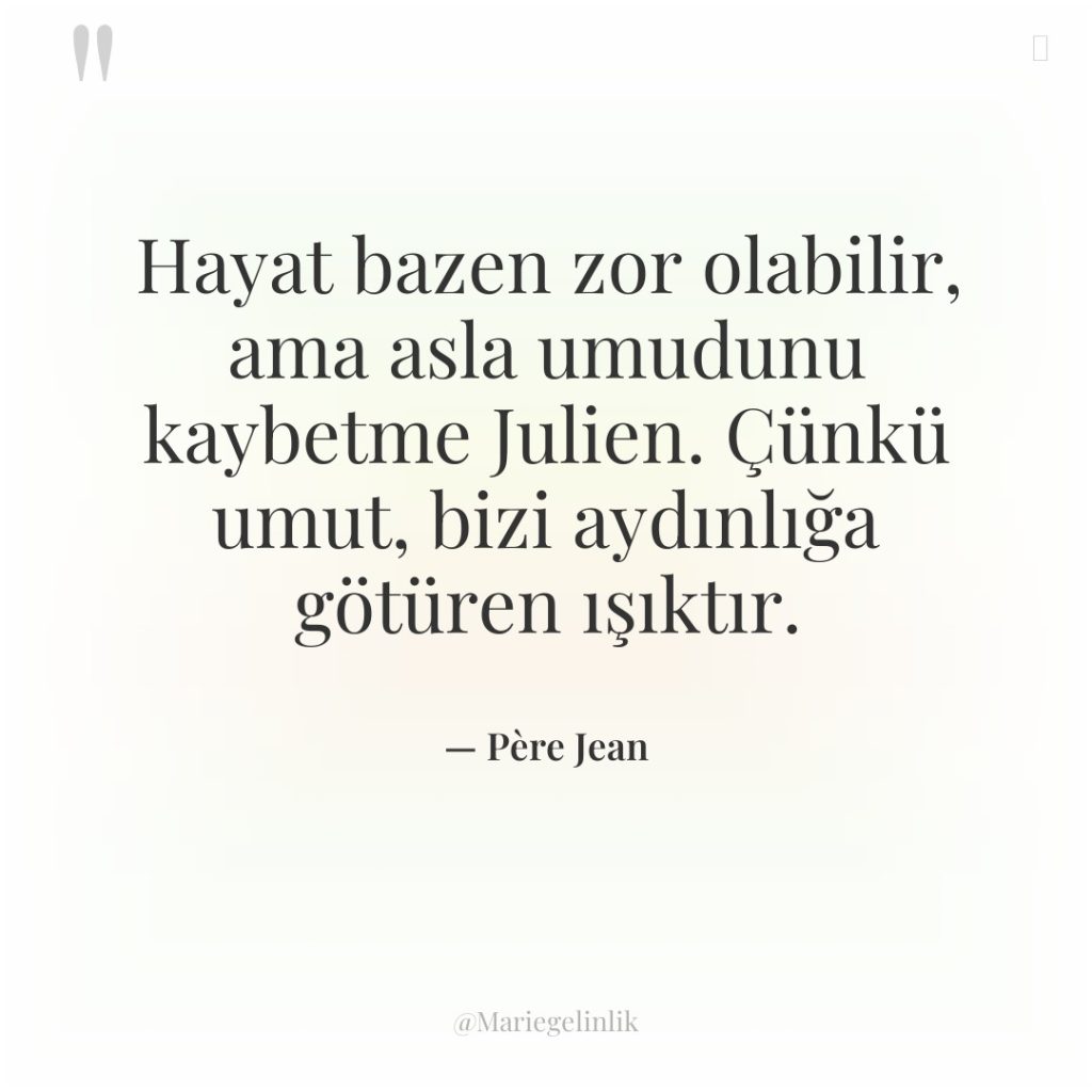 Hayat bazen zor olabilir, ama asla umudunu kaybetme Julien. Çünkü…