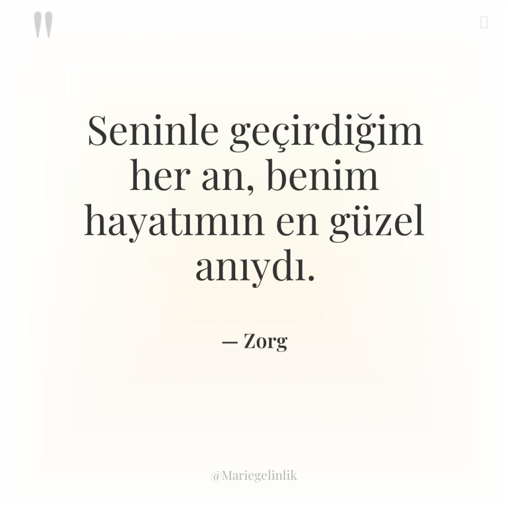 Seninle geçirdiğim her an, benim hayatımın en güzel anıydı.