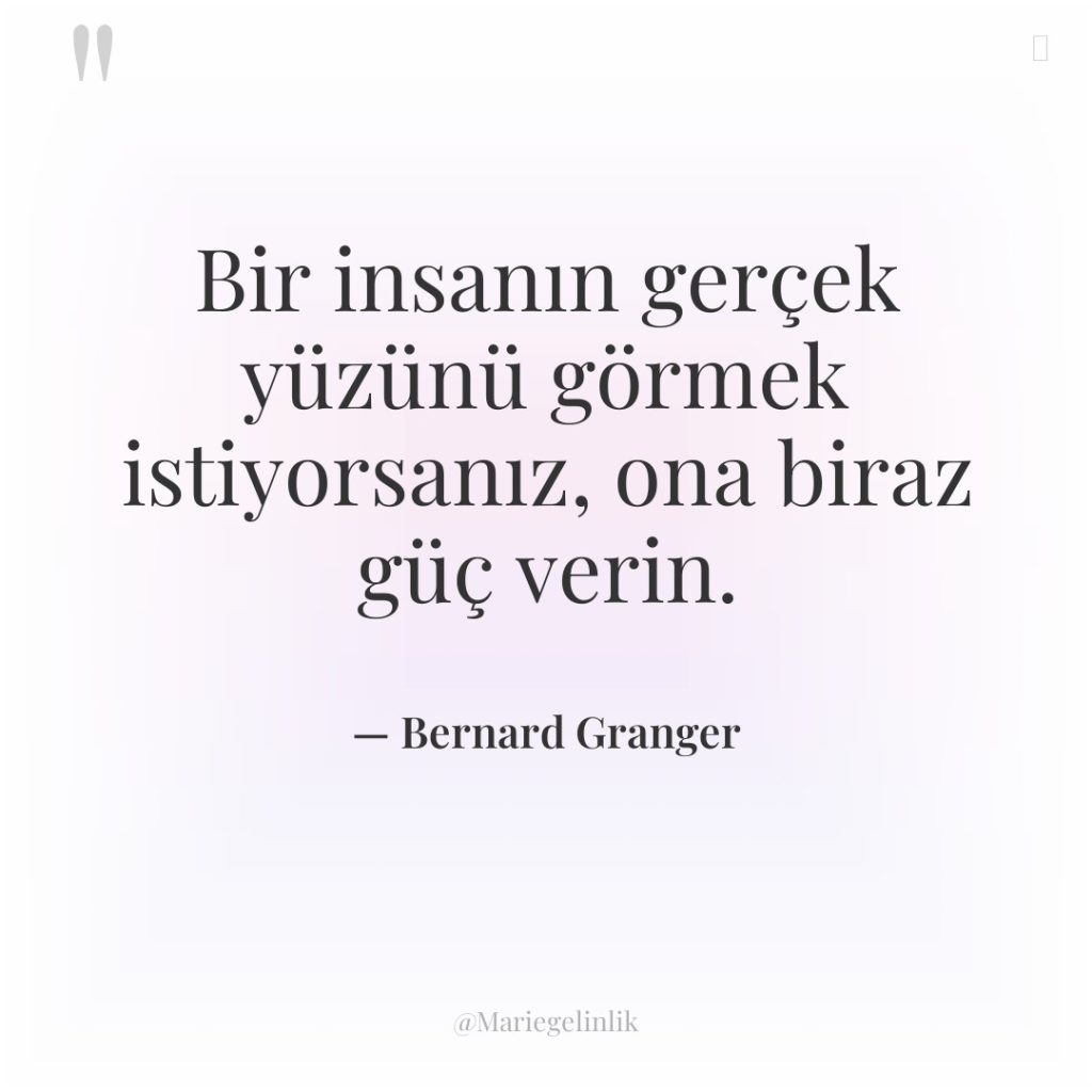 Bir insanın gerçek yüzünü görmek istiyorsanız, ona biraz güç verin.