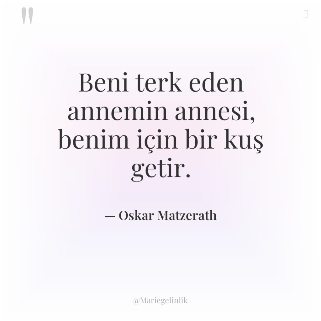 Beni terk eden annemin annesi, benim için bir kuş getir.