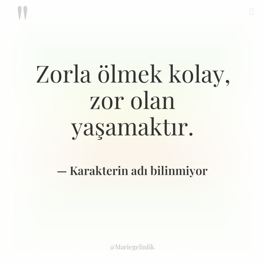 Zorla ölmek kolay, zor olan yaşamaktır.