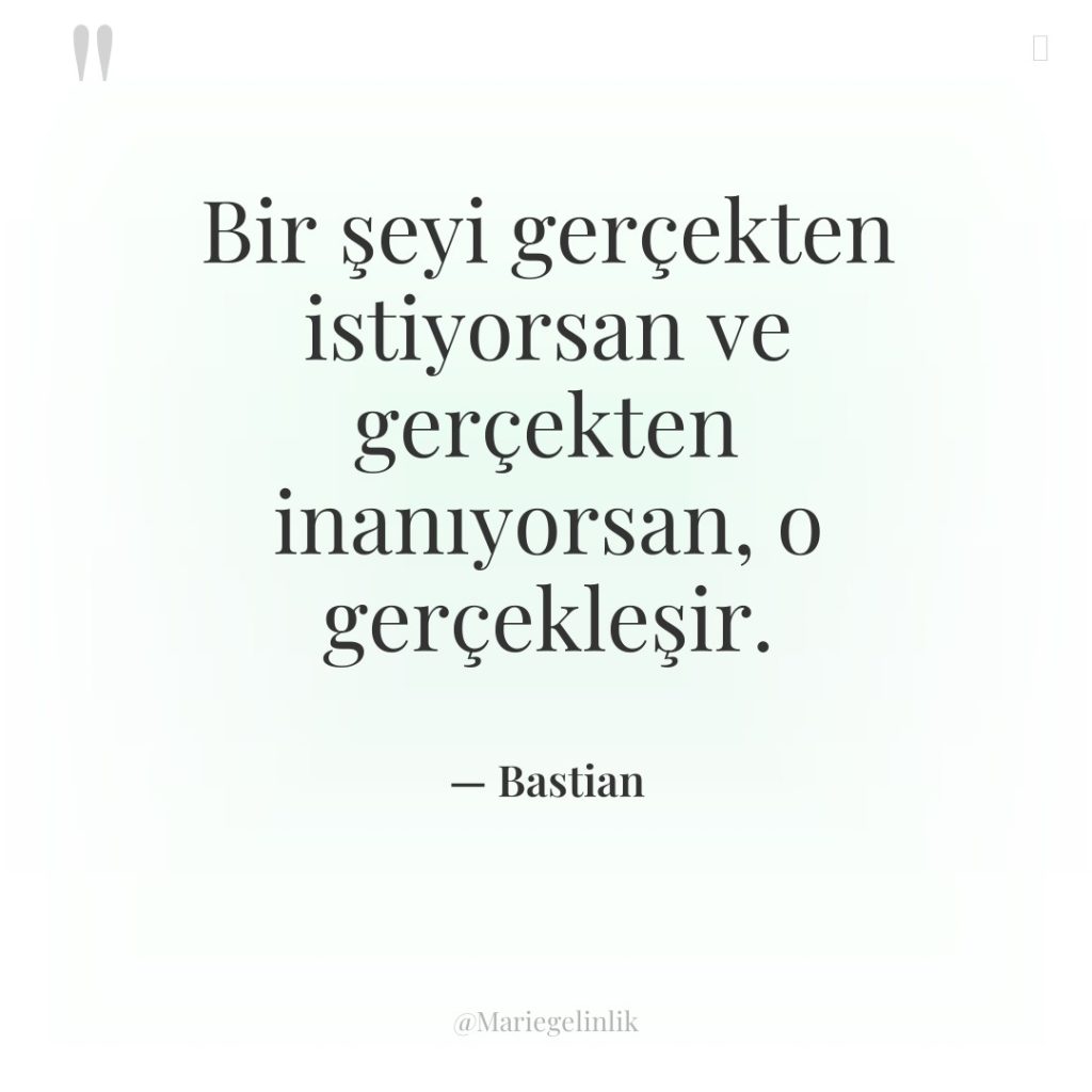 Bir şeyi gerçekten istiyorsan ve gerçekten inanıyorsan, o gerçekleşir.