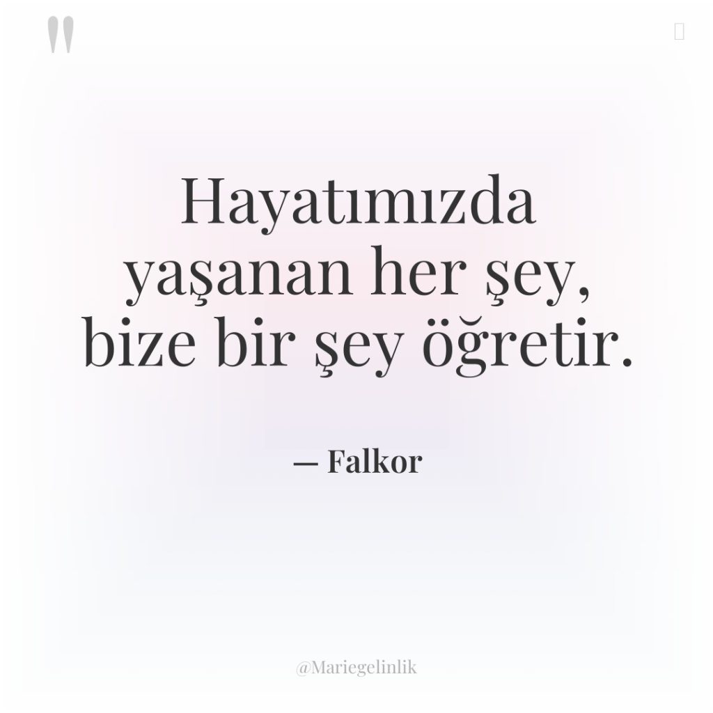 Hayatımızda yaşanan her şey, bize bir şey öğretir.