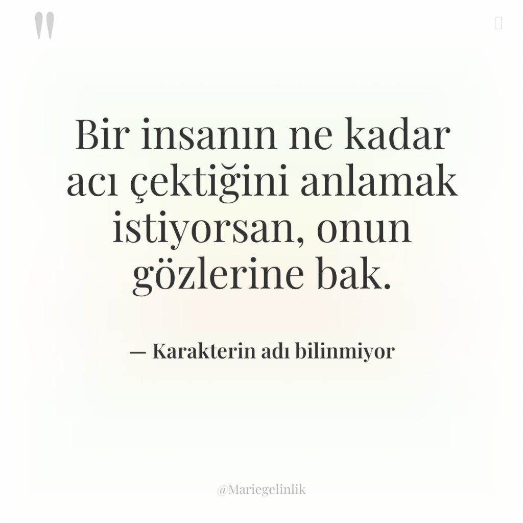 Bir insanın ne kadar acı çektiğini anlamak istiyorsan, onun gözlerine…