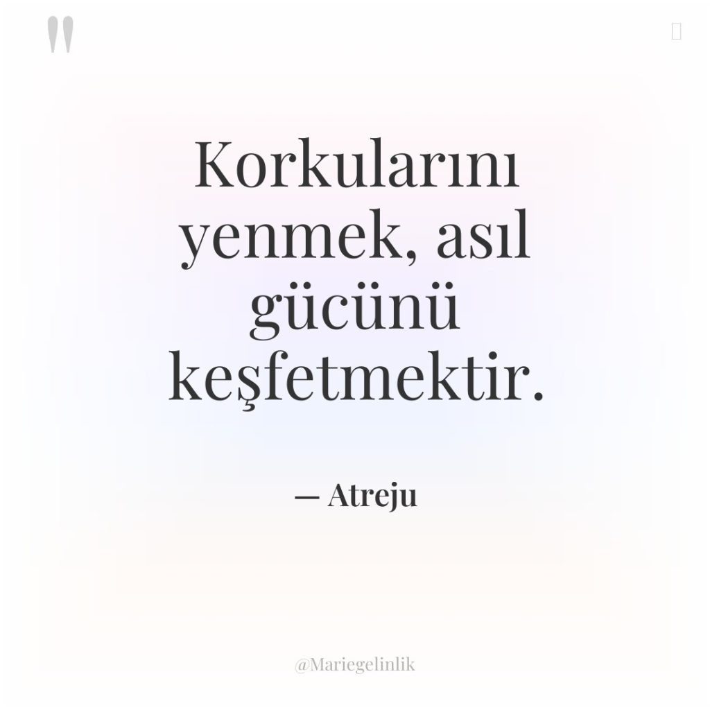 Korkularını yenmek, asıl gücünü keşfetmektir.