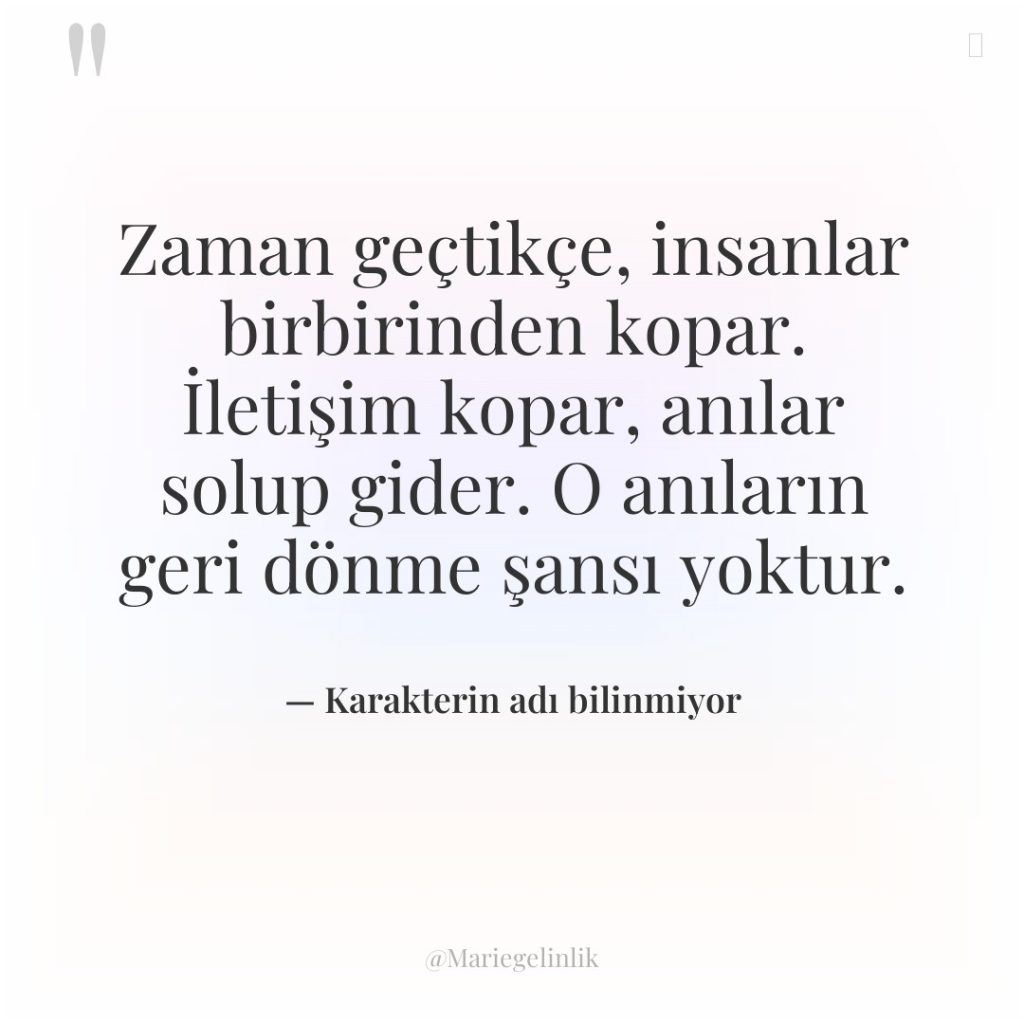 Zaman geçtikçe, insanlar birbirinden kopar. İletişim kopar, anılar solup gider….