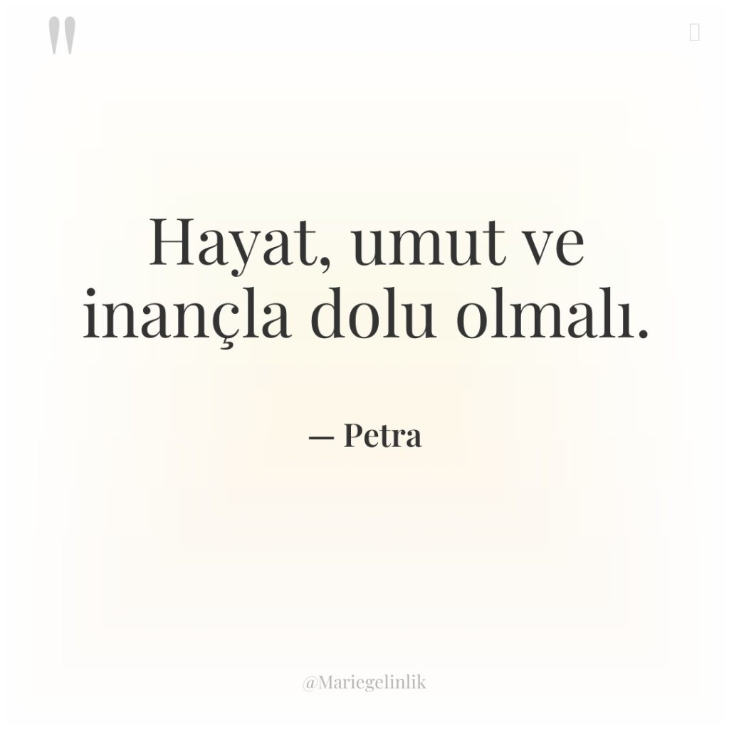 Hayat, umut ve inançla dolu olmalı.