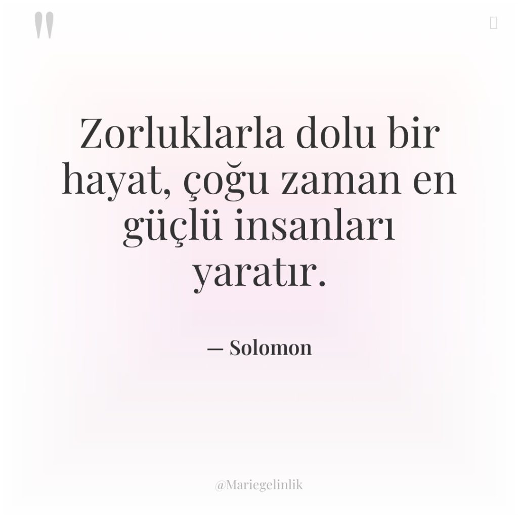Zorluklarla dolu bir hayat, çoğu zaman en güçlü insanları yaratır.