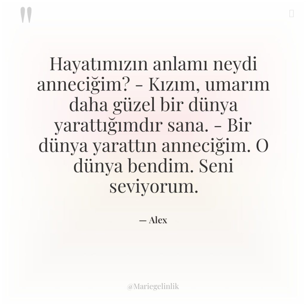 Hayatımızın anlamı neydi anneciğim? – Kızım, umarım daha güzel bir…