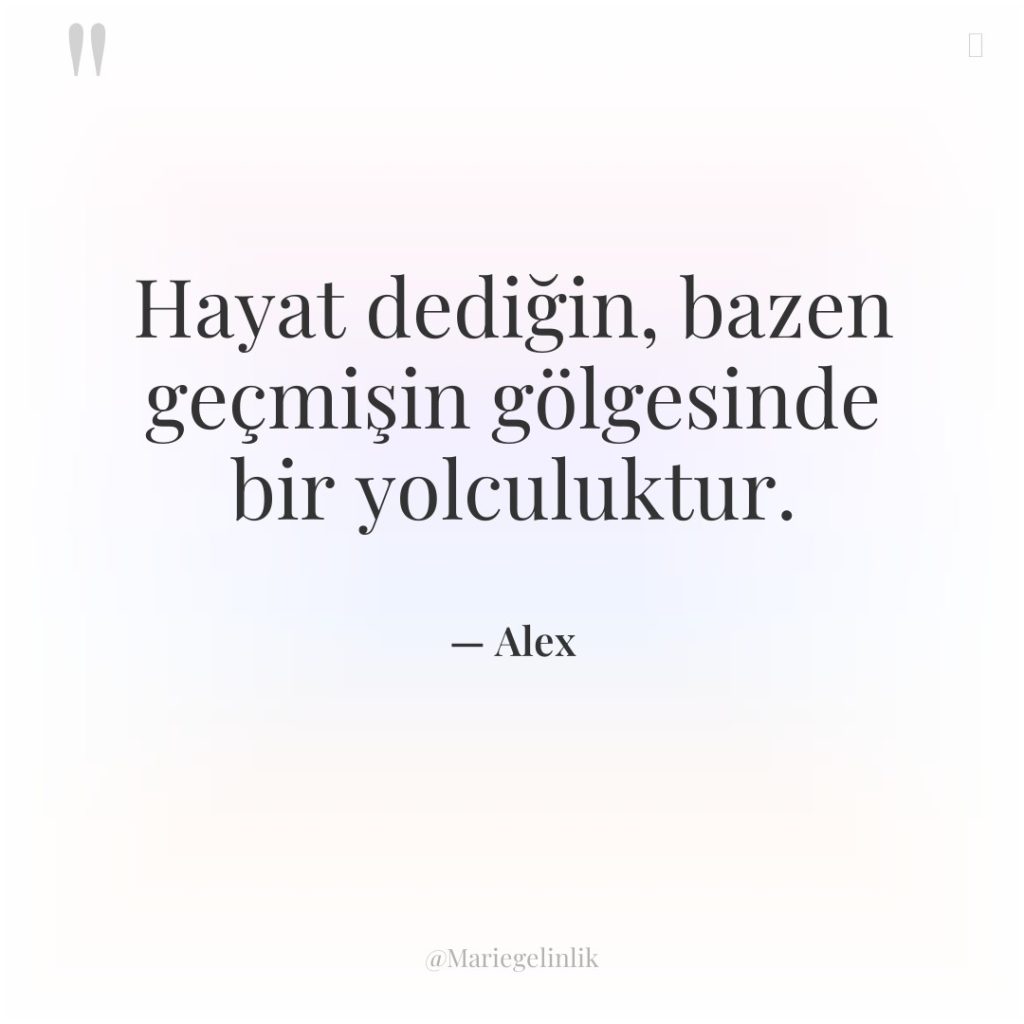 Hayat dediğin, bazen geçmişin gölgesinde bir yolculuktur.