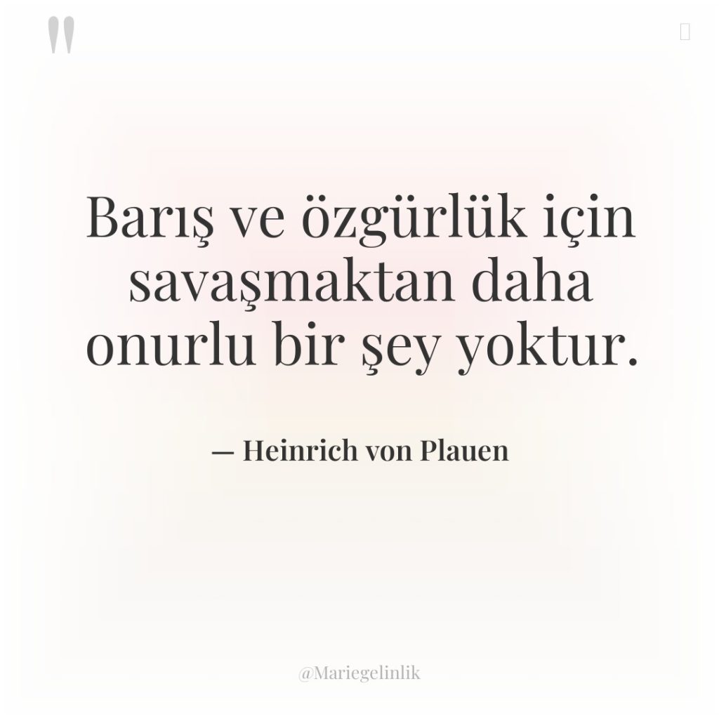 Barış ve özgürlük için savaşmaktan daha onurlu bir şey yoktur.