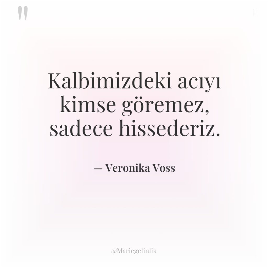 Kalbimizdeki acıyı kimse göremez, sadece hissederiz.
