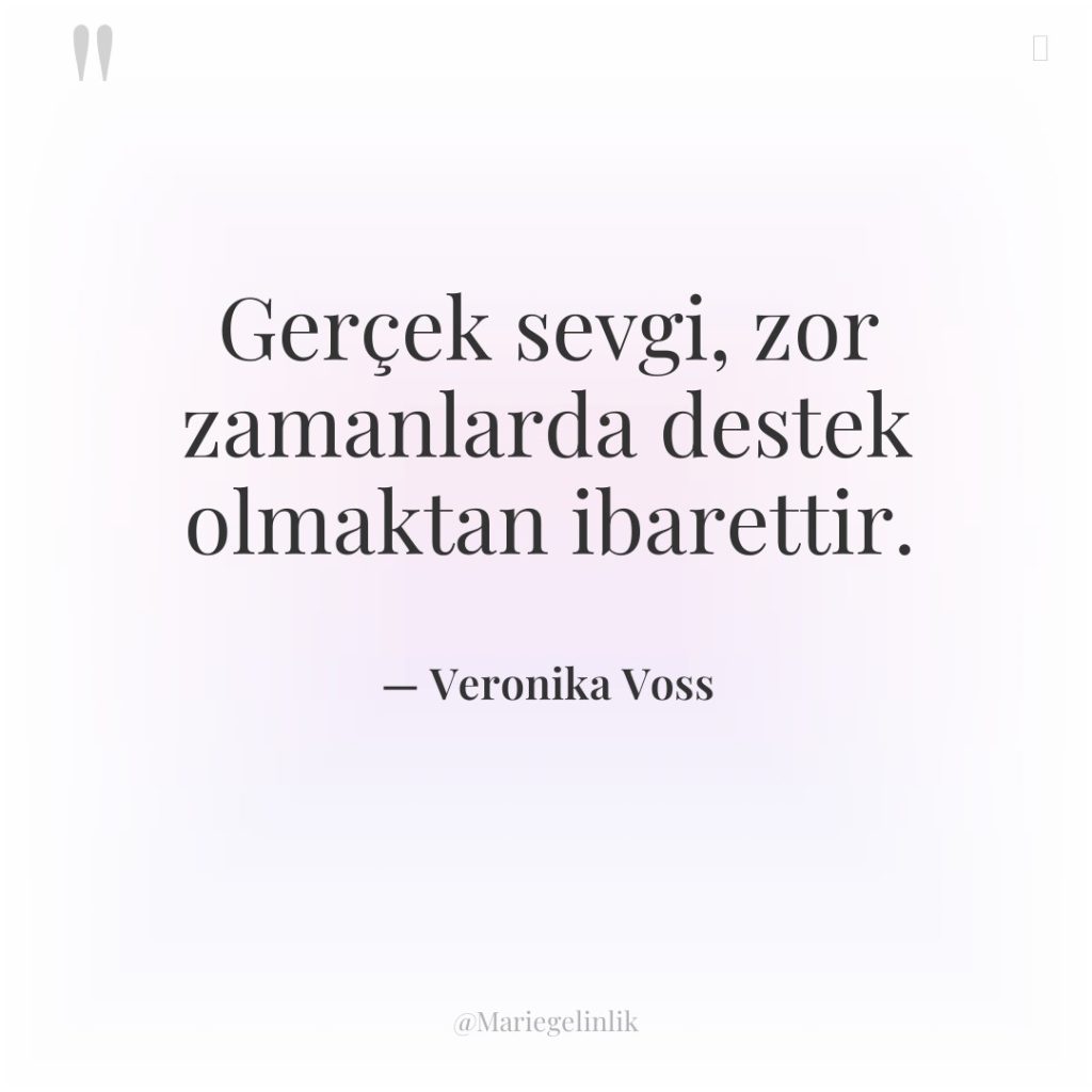 Gerçek sevgi, zor zamanlarda destek olmaktan ibarettir.