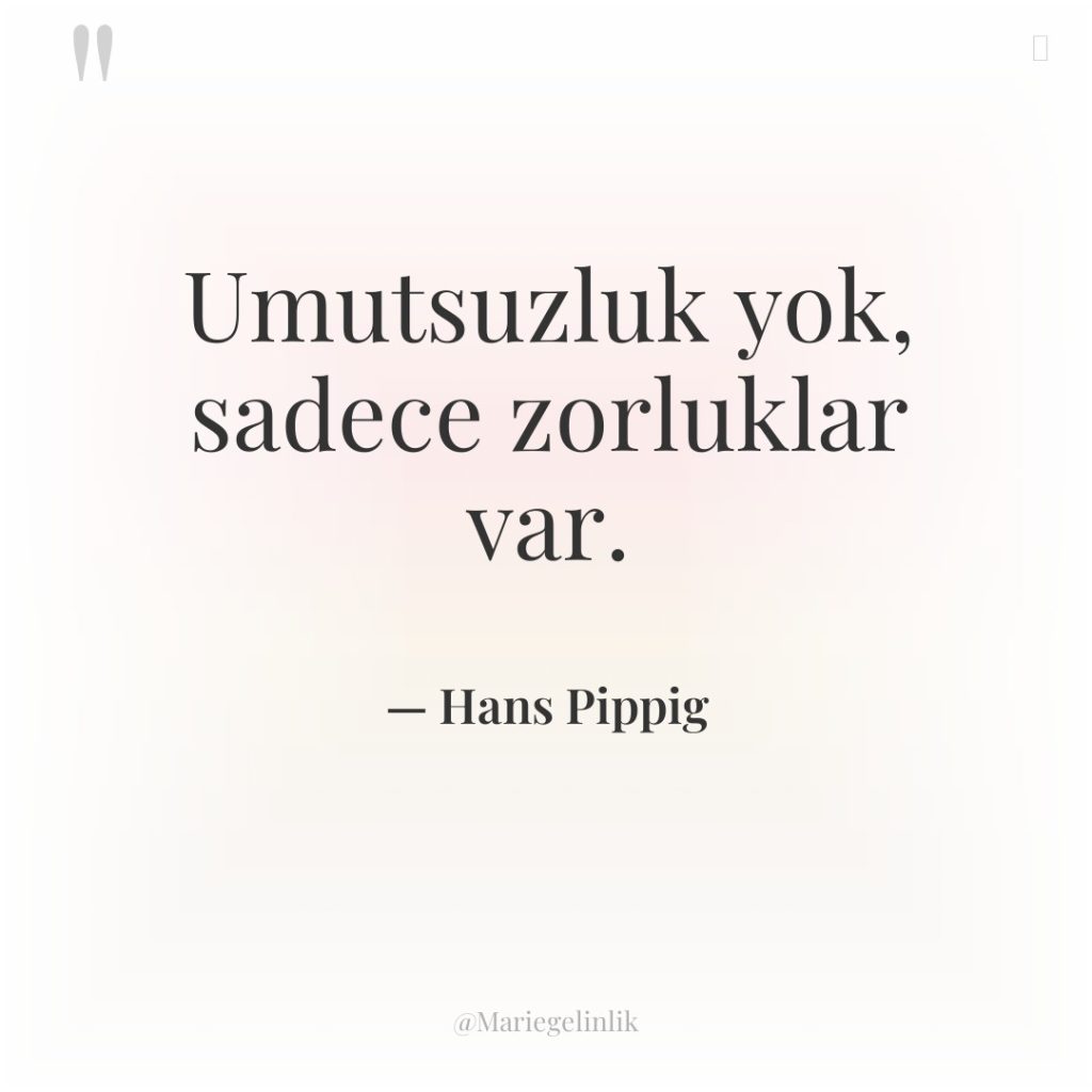 Umutsuzluk yok, sadece zorluklar var.