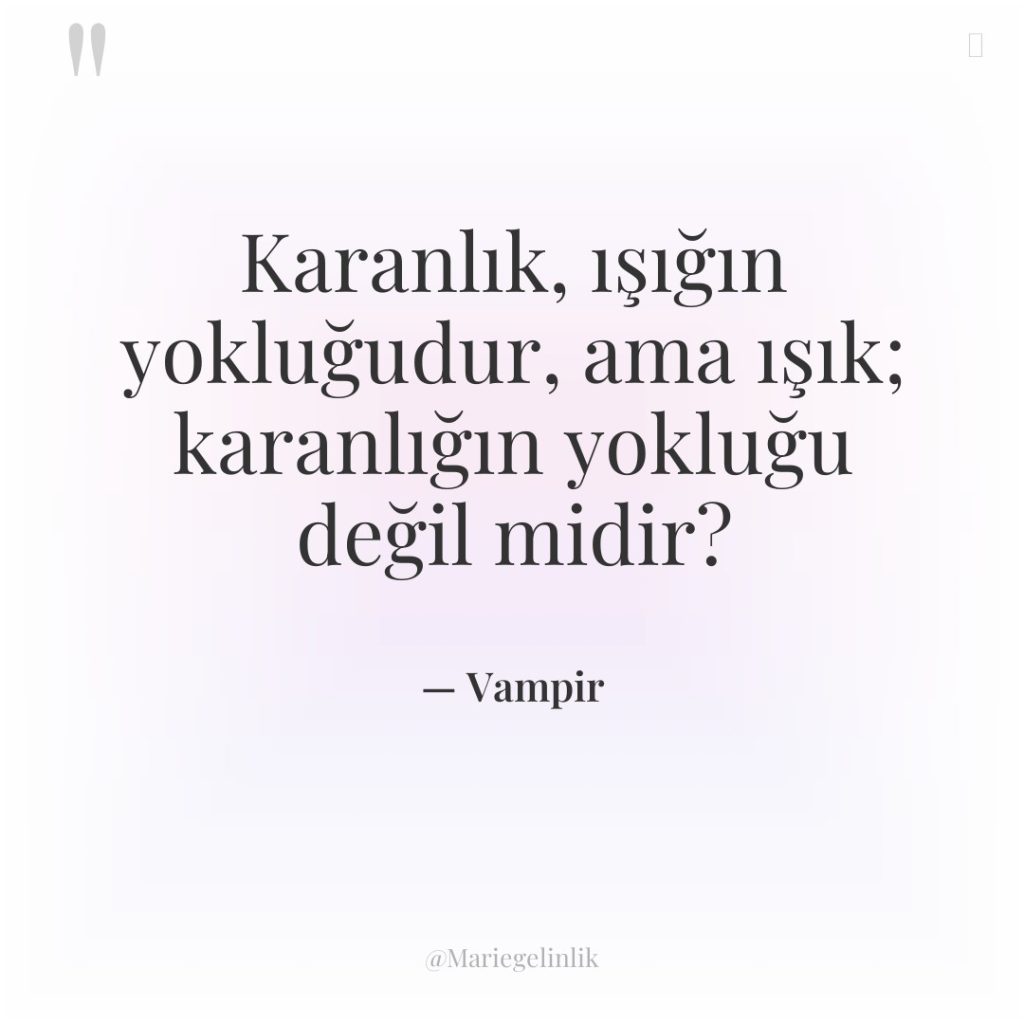 Karanlık, ışığın yokluğudur, ama ışık; karanlığın yokluğu değil midir?