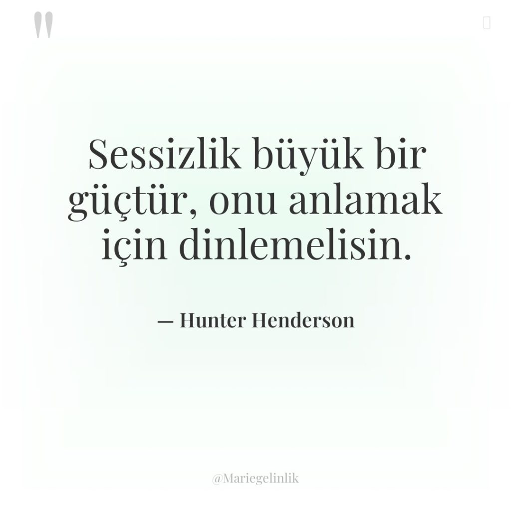 Sessizlik büyük bir güçtür, onu anlamak için dinlemelisin.