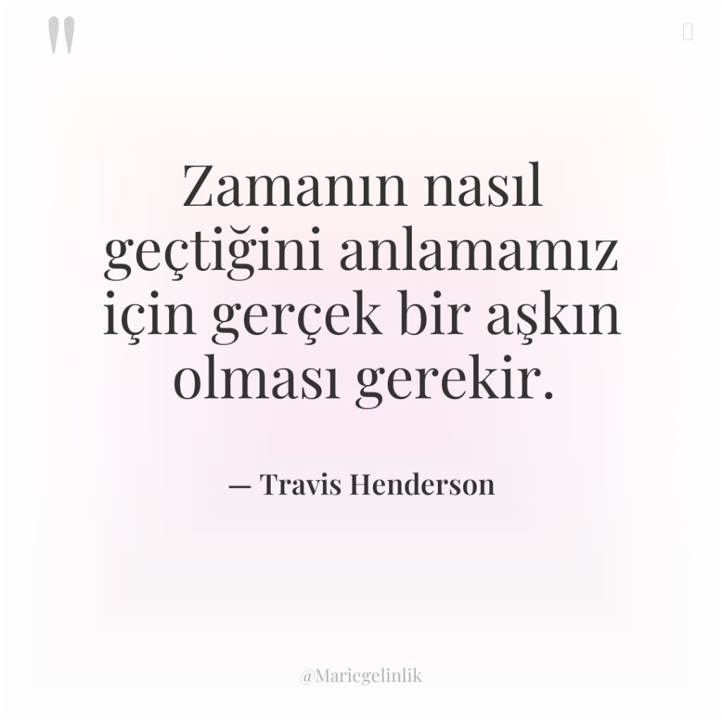 Zamanın nasıl geçtiğini anlamamız için gerçek bir aşkın olması gerekir.