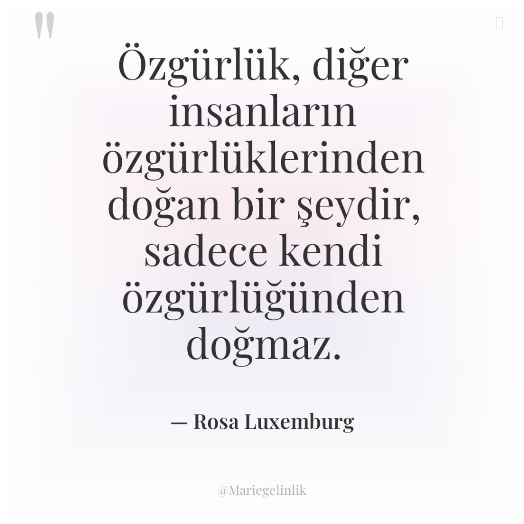 Özgürlük, diğer insanların özgürlüklerinden doğan bir şeydir, sadece kendi özgürlüğünden…