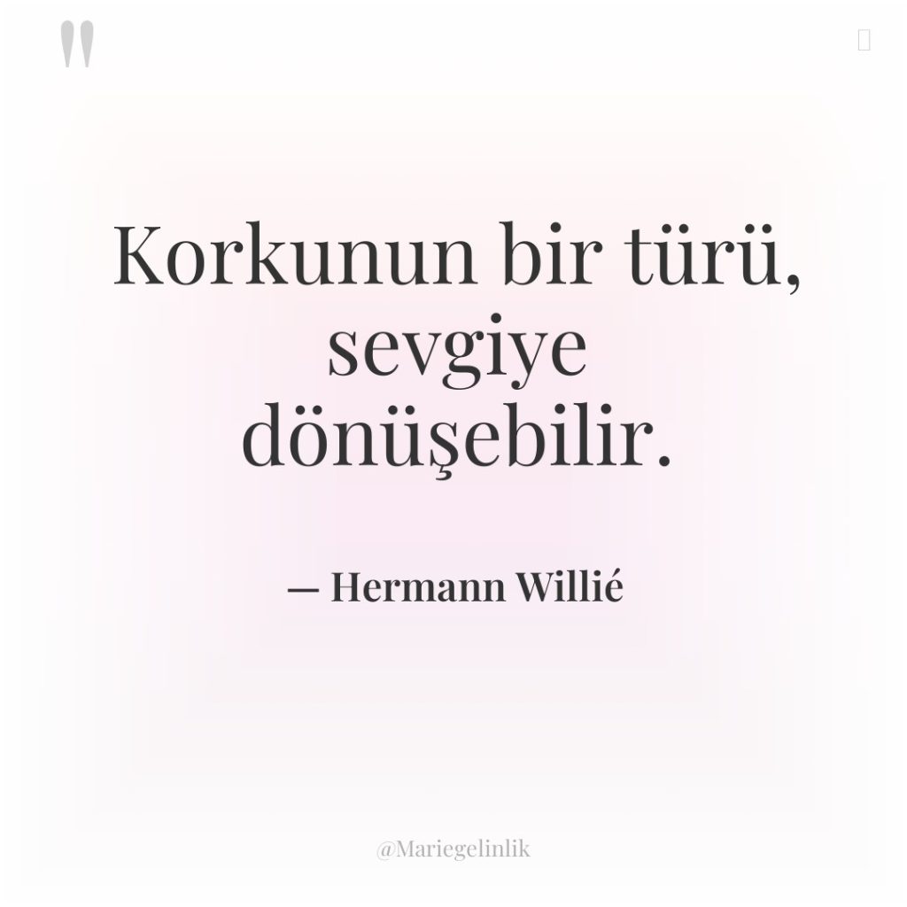 Korkunun bir türü, sevgiye dönüşebilir.