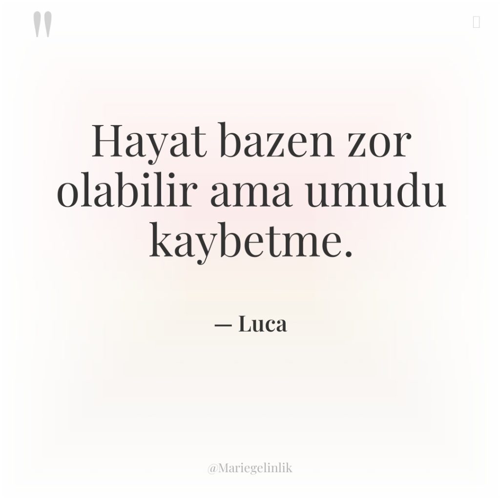 Hayat bazen zor olabilir ama umudu kaybetme.