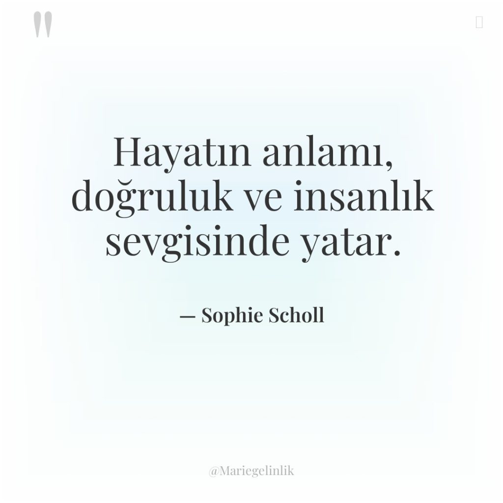 Hayatın anlamı, doğruluk ve insanlık sevgisinde yatar.