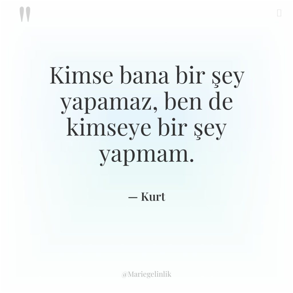 Kimse bana bir şey yapamaz, ben de kimseye bir şey…