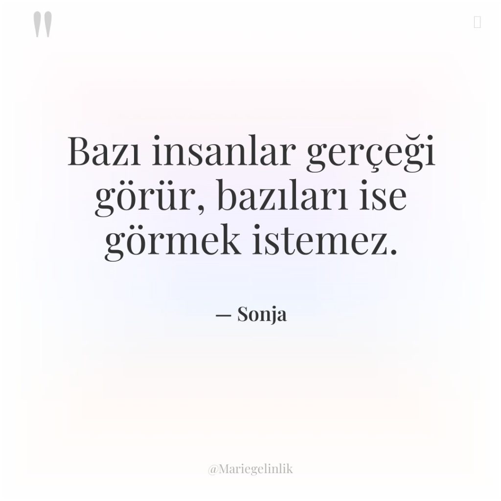 Bazı insanlar gerçeği görür, bazıları ise görmek istemez.