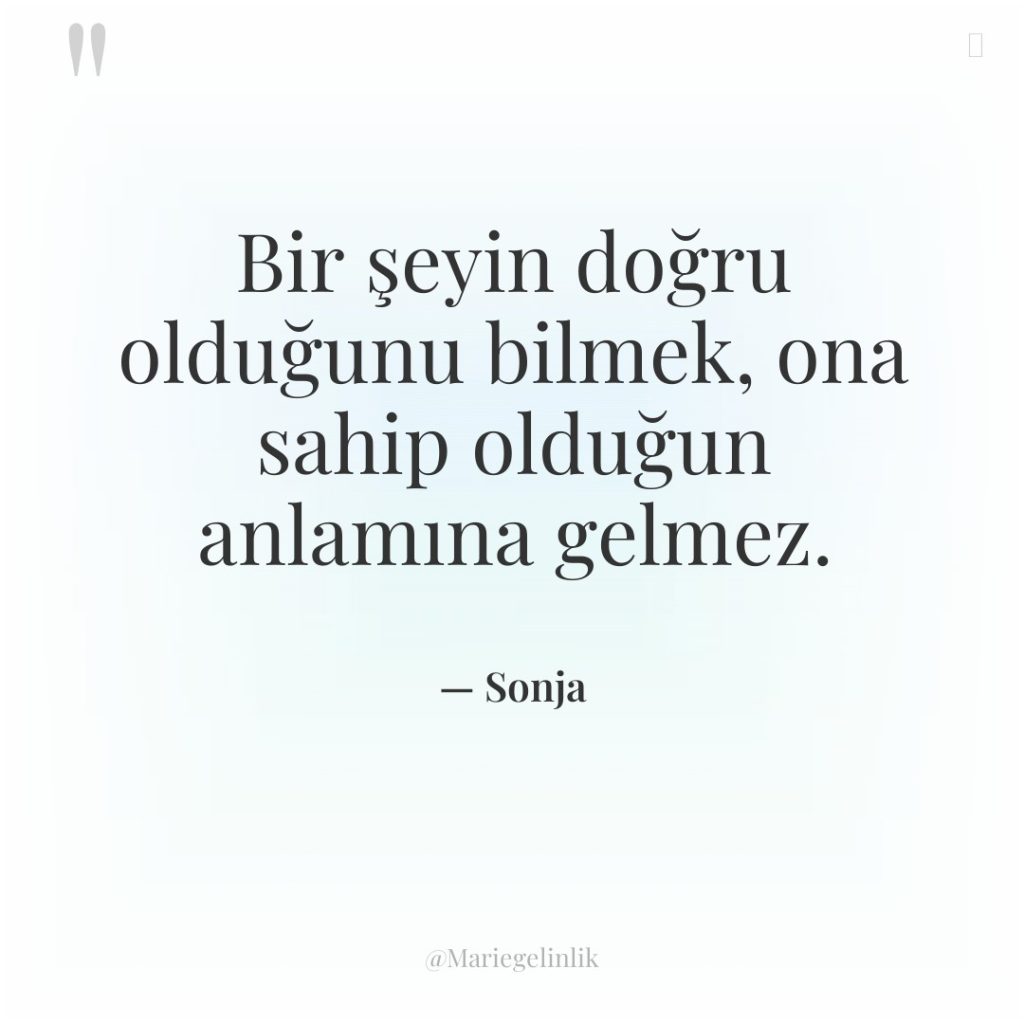 Bir şeyin doğru olduğunu bilmek, ona sahip olduğun anlamına gelmez.