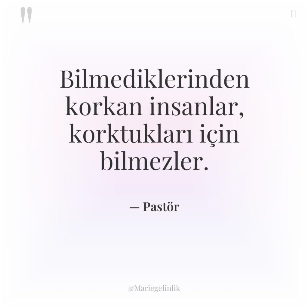 Bilmediklerinden korkan insanlar, korktukları için bilmezler.