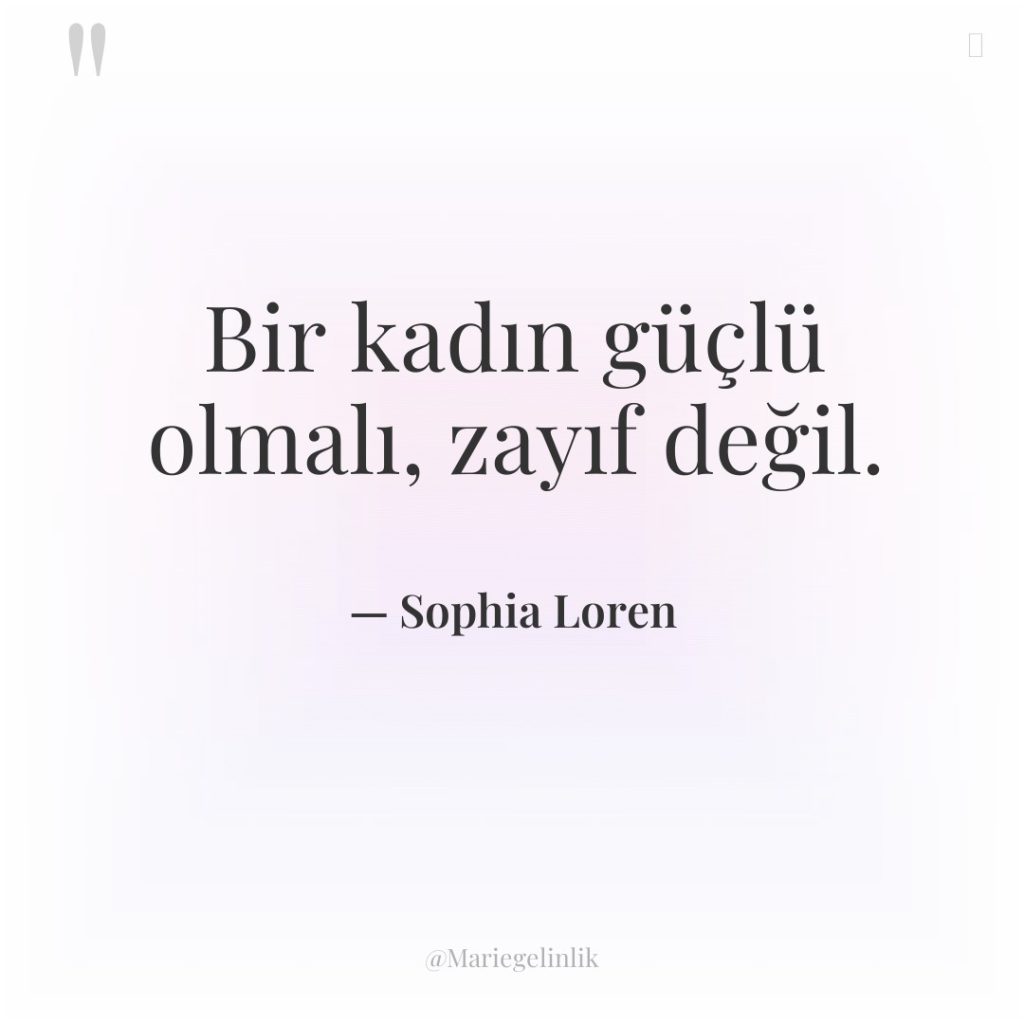 Bir kadın güçlü olmalı, zayıf değil.