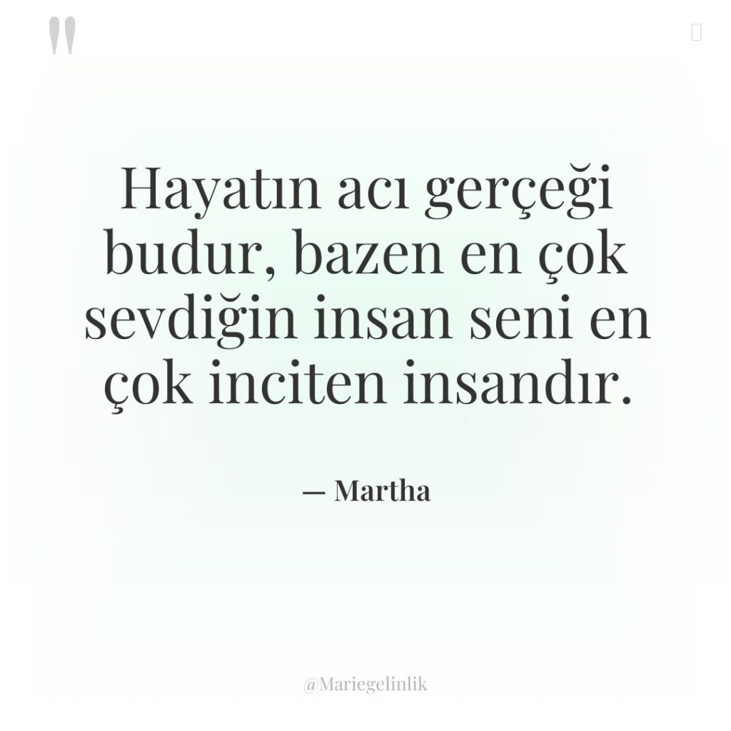 Hayatın acı gerçeği budur, bazen en çok sevdiğin insan seni…