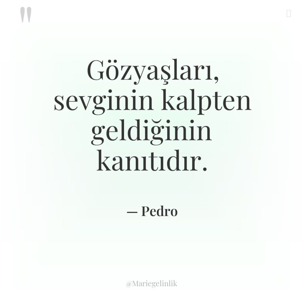Gözyaşları, sevginin kalpten geldiğinin kanıtıdır.