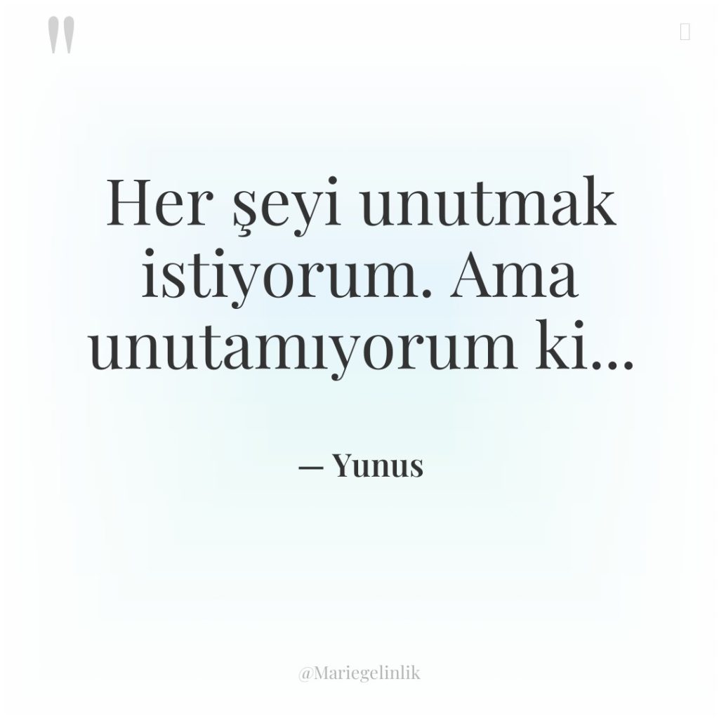 Her şeyi unutmak istiyorum. Ama unutamıyorum ki…